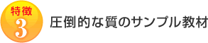 特徴3：圧倒的な質のサンプル教材