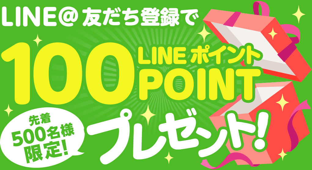先着500名様限定 LINE＠ 友だち登録で100ポイントプレゼント！