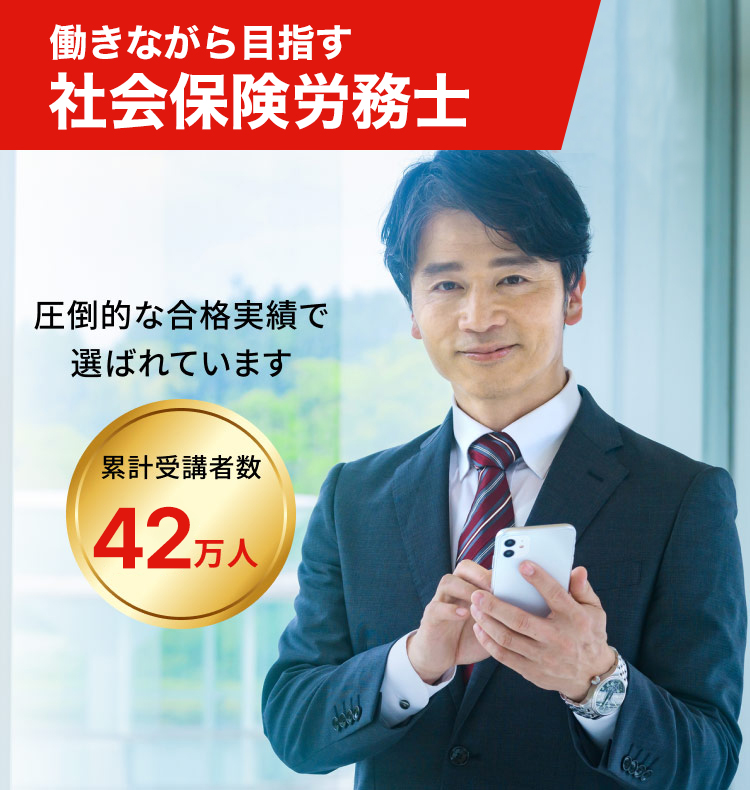 働きながら目指す社会保険労務士 圧倒的な合格実績で選ばれています 累計受講者数42万人